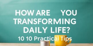 Günlük Yaşamınızı Nasıl Dönüştürüyorsunuz? 10 Pratik İpucu How Are You Transforming Your Daily Life? 10 Practical Tips